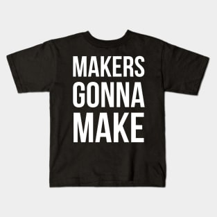 Makers Gonna Make Kids T-Shirt